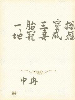 一胎三宝总裁爹地宠妻成瘾大结局