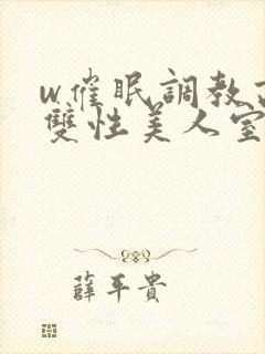 w催眠调教高冷双性美人室友