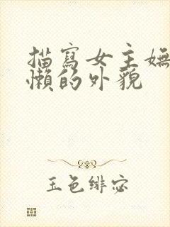 描写女主妩媚慵懒的外貌