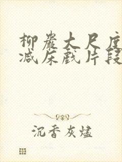 柳岩大尺度无删减床戏片段