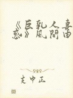 《巨乳人妻の诱惑》风间由美