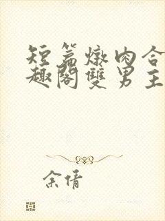 短篇炖肉合集笔趣阁双男主封面