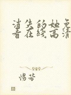 消失的她免费观看在线高清完整版