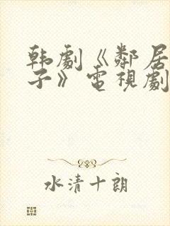 韩剧《邻居的妻子》电视剧在线观看免费