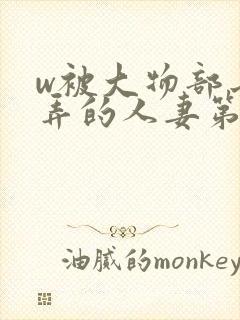 w被大物部长玩弄的人妻第一卷