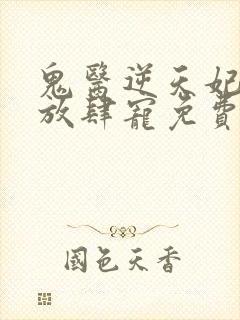 鬼医逆天妃魔帝放肆宠免费阅读