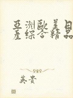 亚洲欧美日韩国产综合精品