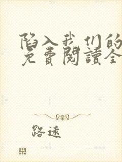 陷入我们的热恋免费阅读全文