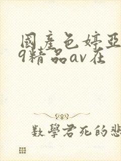 国产色婷亚洲99精品av在