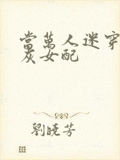 当万人迷穿成炮灰女配封面