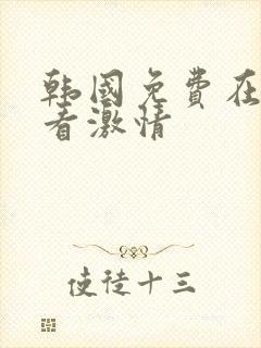 韩国免费在线观看激情