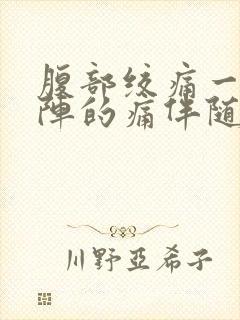 腹部绞痛一阵一阵的痛伴随拉肚子