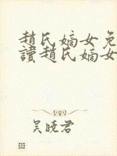 赵氏嫡女免费阅读赵氏嫡女笔趣阁