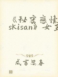 《秘密恋情kiskisan》女主叫什么名字