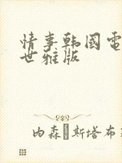 情事韩国电影韩世雅版