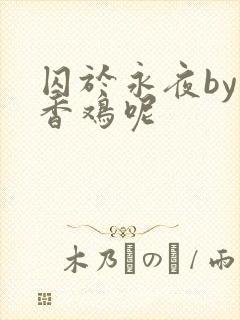 囚于永夜by麦香鸡呢