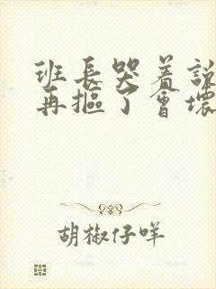 班长哭着说不能再抠了会坏