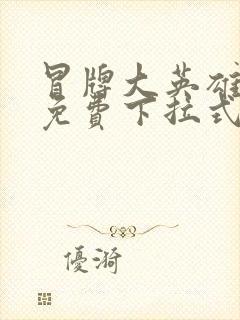 冒牌大英雄漫画免费下拉式六漫画