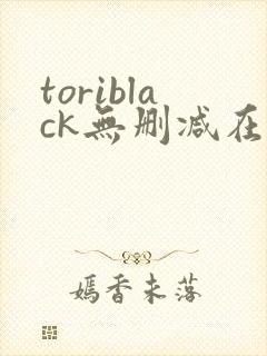 toriblack无删减在线观看