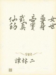 仙武帝尊女圣体的真实身世