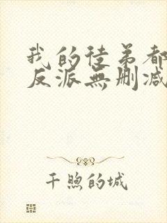 我的徒弟都是大反派无删减阅读全文