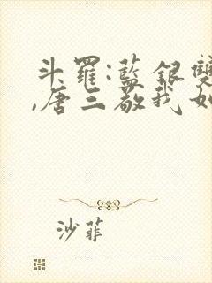 斗罗:蓝银双生,唐三敬我如父免费