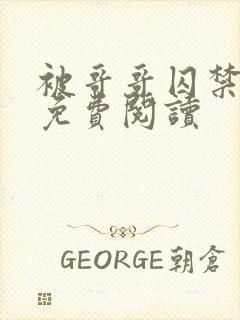 被哥哥囚禁小说免费阅读