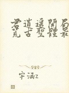 君逍遥开局签到荒古圣体最新章节封面