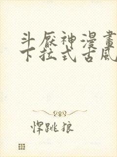 斗厌神漫画免费下拉式古风漫画网