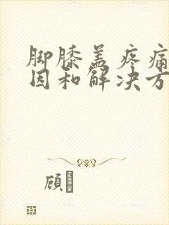 脚膝盖疼痛的原因和解决方法