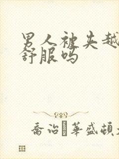 男人被夹越紧越舒服吗