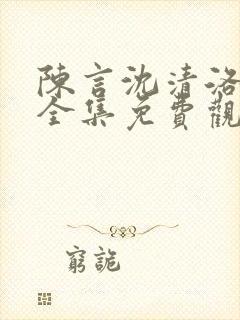 陈言沈清洛短剧全集免费观看