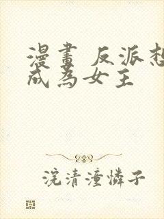 漫画 反派想要成为女主