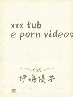 xxx tube porn videos