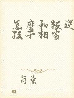 怎么和叛逆期的孩子相处