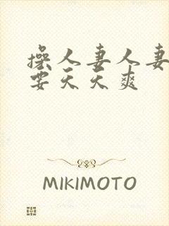 操人妻人妻天天要天天爽