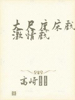 大尺度床戏吻戏激情戏