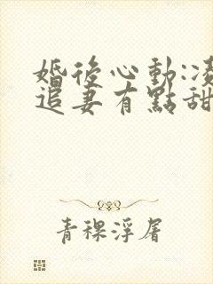 婚后心动:凌总追妻有点甜章节目录