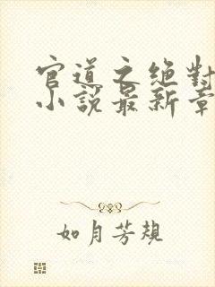 官道之绝对权力小说最新章节列