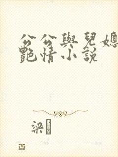 公公与儿媳妇的艳情小说
