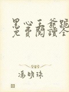 黑心王爷跪安吧免费阅读全文