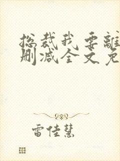 总裁我要离婚无删减全文免费阅读全文