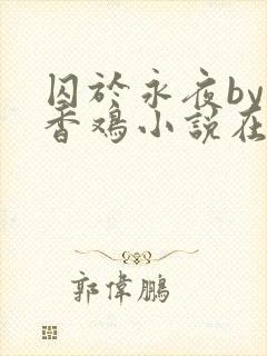 囚于永夜by麦香鸡小说在线阅读txt