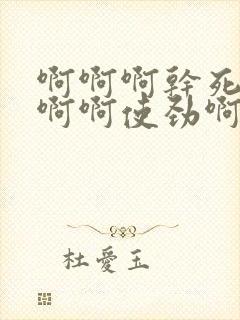 啊啊啊干死她啊啊啊使劲啊啊啊好舒服啊啊啊