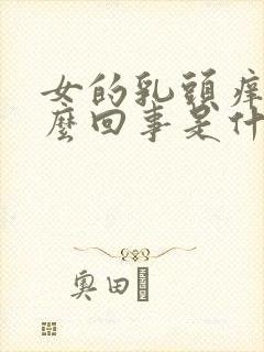 女的乳头痒是怎么回事是什么原因