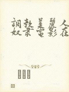 调教美丽人妻性奴隶电影在线观看