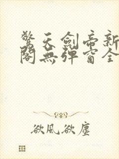 惊天剑帝新笔趣阁无弹窗全文阅读封面