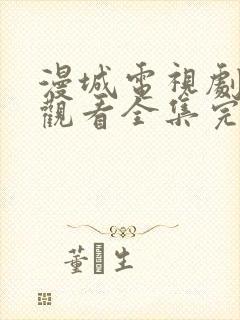 漫城电视剧免费观看全集完整版