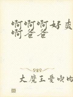 啊啊啊好爽啊啊啊爸爸