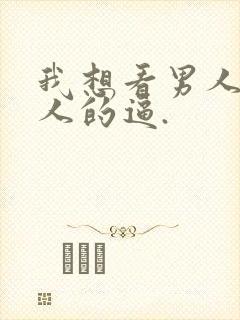 我想看男人操女人的逼.